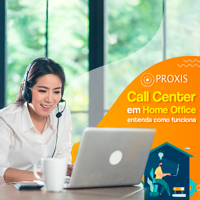 Call Center em Home Office: entenda como funciona - Proxis
